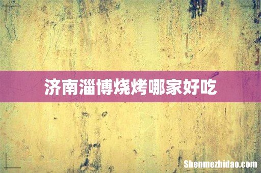 济南淄博烧烤哪家好吃