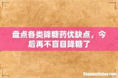 盘点各类降糖药优缺点，今后再不盲目降糖了