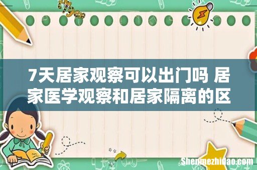 7天居家观察可以出门吗 居家医学观察和居家隔离的区别