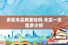 多吃木瓜有害处吗 木瓜一天吃多少好