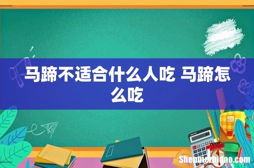 马蹄不适合什么人吃 马蹄怎么吃