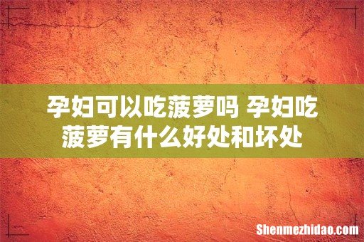 孕妇可以吃菠萝吗 孕妇吃菠萝有什么好处和坏处