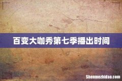 百变大咖秀第七季播出时间