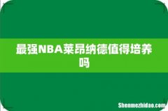 最强NBA莱昂纳德值得培养吗