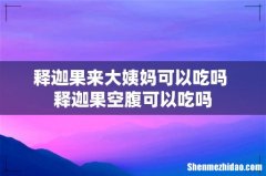 释迦果来大姨妈可以吃吗 释迦果空腹可以吃吗