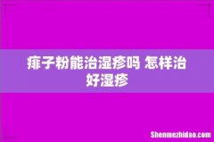 痱子粉能治湿疹吗 怎样治好湿疹
