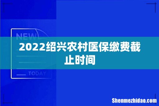 2022绍兴农村医保缴费截止时间