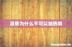 凉茶为什么不可以加热啊