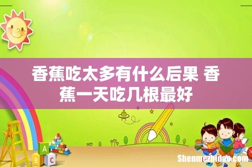 香蕉吃太多有什么后果 香蕉一天吃几根最好