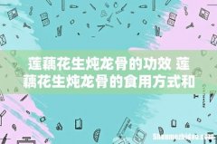 莲藕花生炖龙骨的功效 莲藕花生炖龙骨的食用方式和注意事项