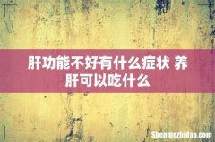 肝功能不好有什么症状 养肝可以吃什么
