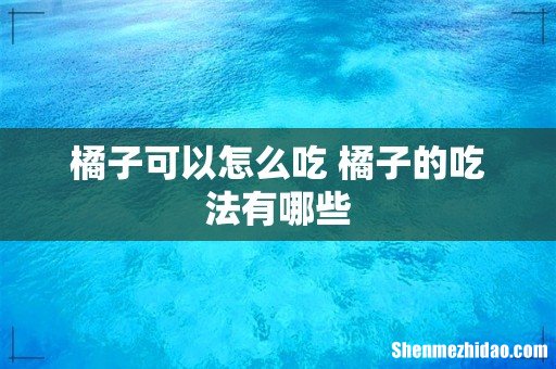 橘子可以怎么吃 橘子的吃法有哪些