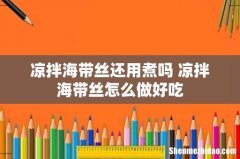 凉拌海带丝还用煮吗 凉拌海带丝怎么做好吃