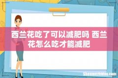 西兰花吃了可以减肥吗 西兰花怎么吃才能减肥