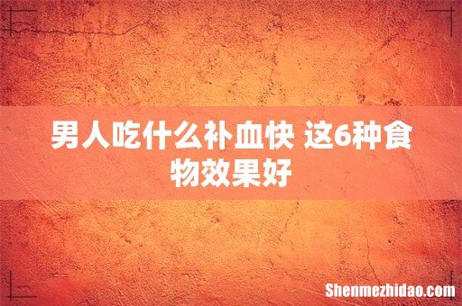 男人吃什么补血快 这6种食物效果好
