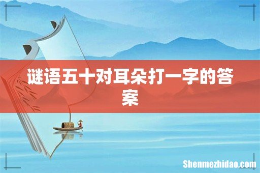 谜语五十对耳朵打一字的答案