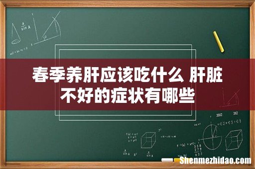 春季养肝应该吃什么 肝脏不好的症状有哪些