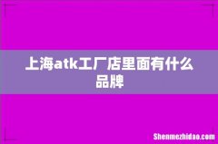 上海atk工厂店里面有什么品牌