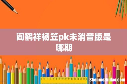 阎鹤祥杨笠pk未消音版是哪期