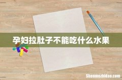 孕妇拉肚子不能吃什么水果