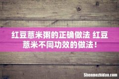 红豆薏米粥的正确做法 红豆薏米不同功效的做法！