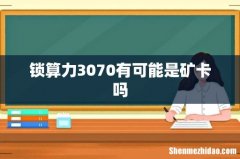 锁算力3070有可能是矿卡吗