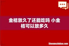 金桔放久了还能吃吗 小金桔可以放多久