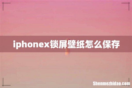 iphonex锁屏壁纸怎么保存