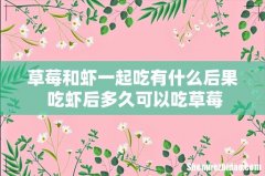 草莓和虾一起吃有什么后果 吃虾后多久可以吃草莓