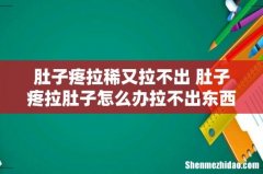 肚子疼拉稀又拉不出 肚子疼拉肚子怎么办拉不出东西