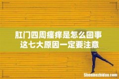 肛门四周瘙痒是怎么回事 这七大原因一定要注意