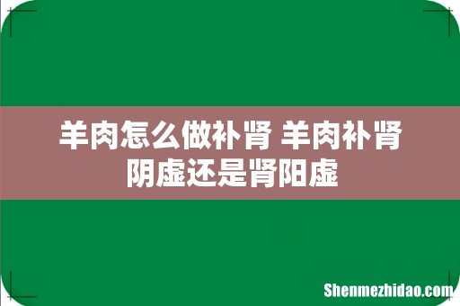 羊肉怎么做补肾 羊肉补肾阴虚还是肾阳虚