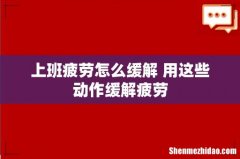 上班疲劳怎么缓解 用这些动作缓解疲劳