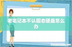 老笔记本不认固态硬盘怎么办