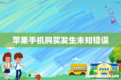 苹果手机购买发生未知错误