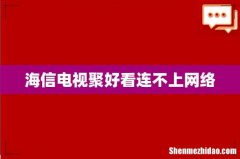 海信电视聚好看连不上网络