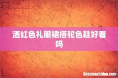 酒红色礼服裙搭驼色鞋好看吗