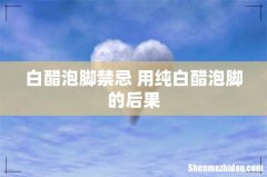 白醋泡脚禁忌 用纯白醋泡脚的后果