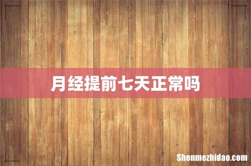 月经提前七天正常吗