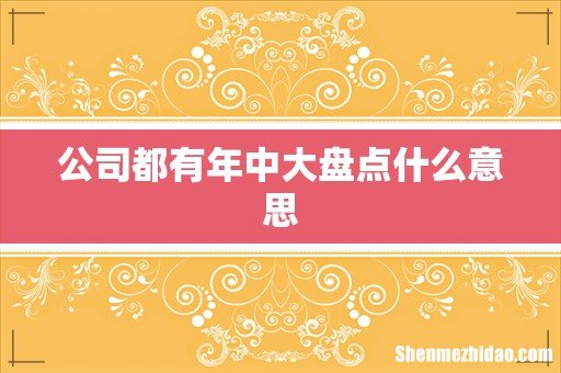 公司都有年中大盘点什么意思