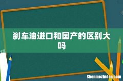 刹车油进口和国产的区别大吗