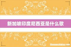 新加坡印度尼西亚是什么歌