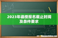 2023年函授报名截止时间及条件要求