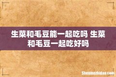 生菜和毛豆能一起吃吗 生菜和毛豆一起吃好吗