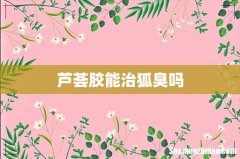 芦荟胶能治狐臭吗
