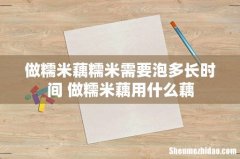 做糯米藕糯米需要泡多长时间 做糯米藕用什么藕