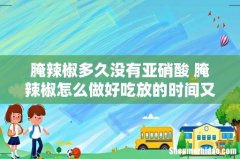 腌辣椒多久没有亚硝酸 腌辣椒怎么做好吃放的时间又长