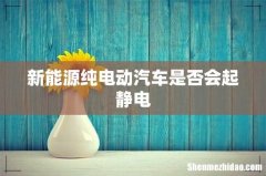 新能源纯电动汽车是否会起静电