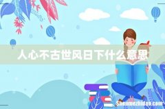 人心不古世风日下什么意思