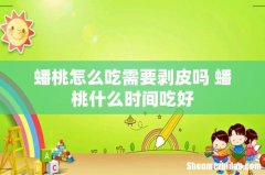 蟠桃怎么吃需要剥皮吗 蟠桃什么时间吃好